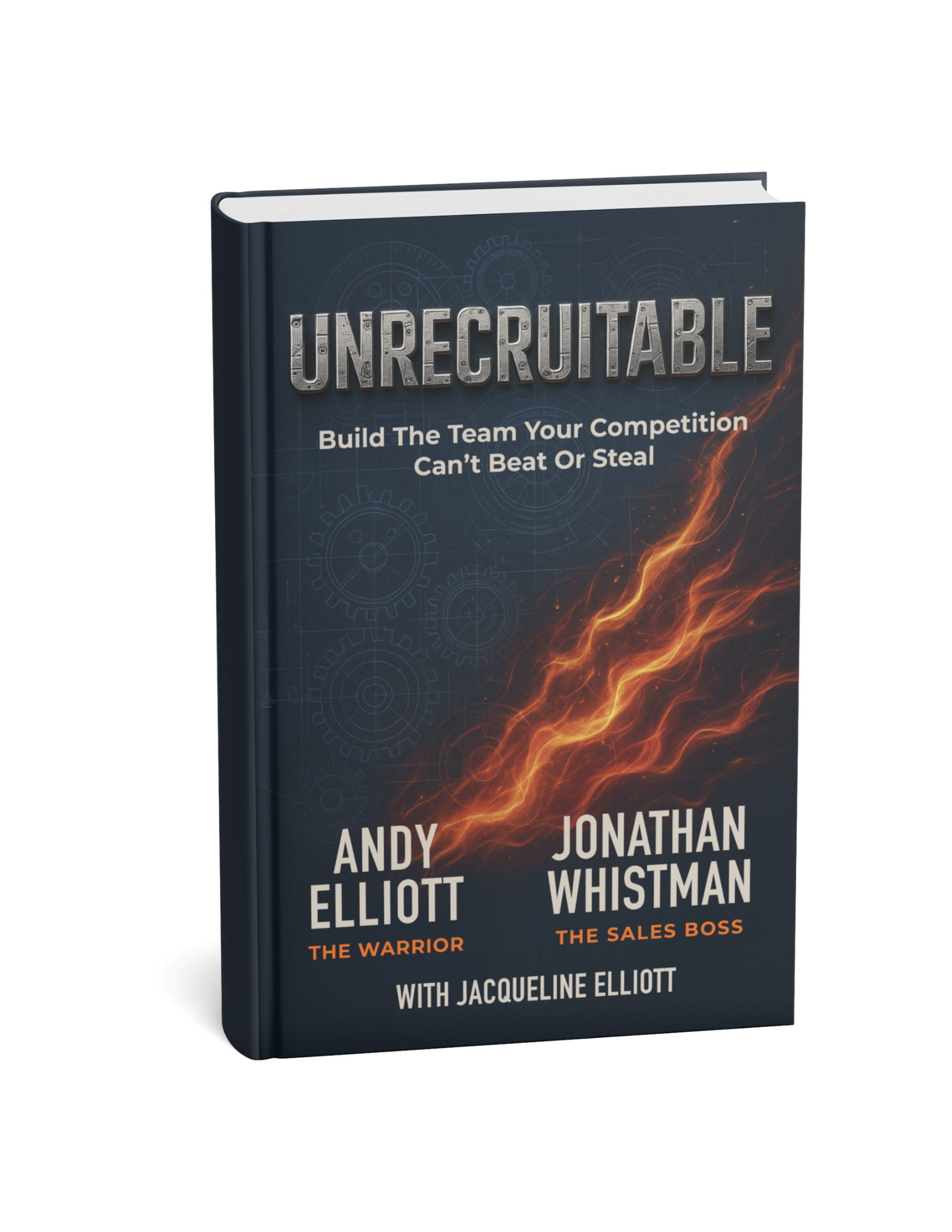 Unrecruitable — How to Build Sales Teams Your Competitors Can't Steal or Beat by Andy Elliott and Jonathan Whistman